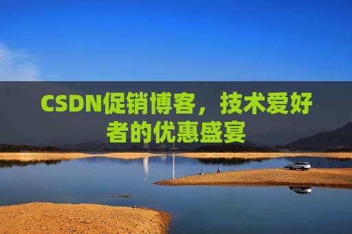 CSDN促销博客，技术爱好者的优惠盛宴