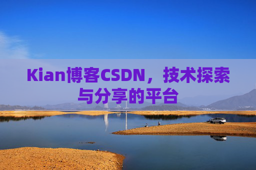 Kian博客CSDN，技术探索与分享的平台